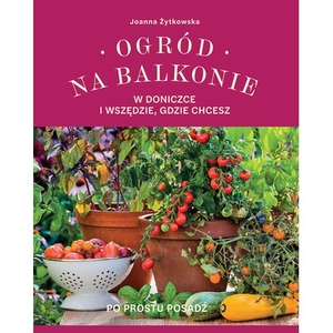 Ogród na balkonie, w doniczce i wszędzie, gdzie chcesz