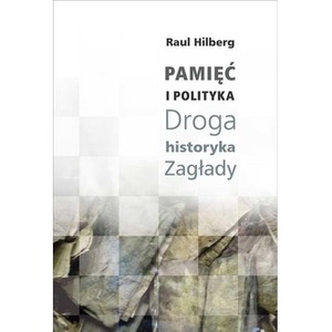 Pamięć i polityka. Droga historyka Zagłady
