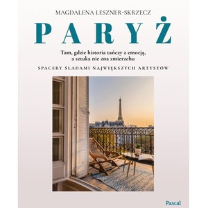 Paryż. Tam, gdzie historia tańczy z emocją, a sztuka nie zna zmierzchu