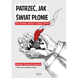 Patrzeć jak świat płonie rok trumpa brexitu i dobrej zmiany