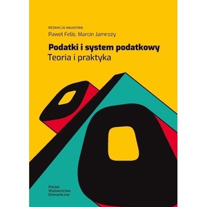 Podatki i system podatkowy. Teoria i praktyka