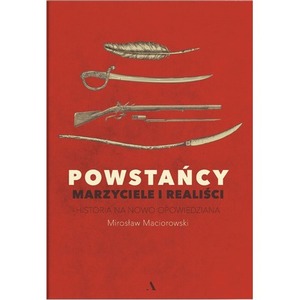 Powstańcy. Marzyciele i realiści. Historia na nowo opowiedziana