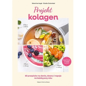 Projekt kolagen. 60 przepisów na dania, desery i napoje na każdą porę roku