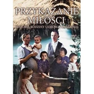 Przykazanie Miłości - Historia rodziny Ulmów...