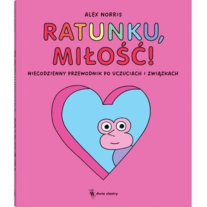 Ratunku, miłość!. Niecodzienny przewodnik po uczuciach i związkach