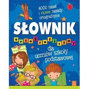Słownik ortograficzny dla uczniów szkoły podstawowej. 4000 haseł i nowe zasady ortograficzne