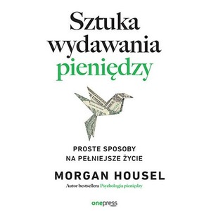 Sztuka wydawania pieniędzy. Proste sposoby na pełniejsze życie
