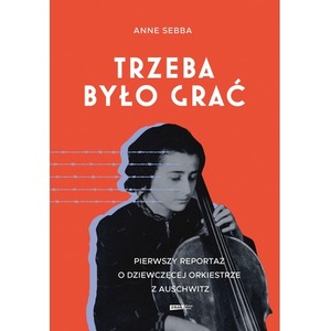 Trzeba było grać. Pierwszy reportaż o dziewczęcej orkiestrze z Auschwitz