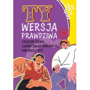 Ty. Wersja prawdziwa. Zrozum siebie, zanim świat powie Ci, kim masz być