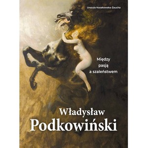 Władysław Podkowiński. Między pasją a szaleństwem