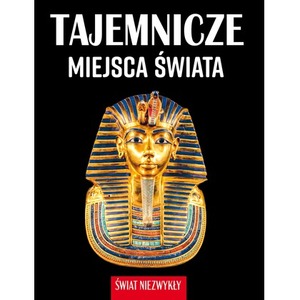 Świat niezwykły. Tajemnicze miejsca świata