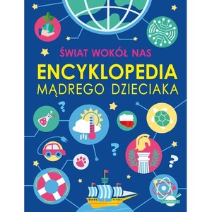 Świat wokół nas. Encyklopedia mądrego dzieciaka