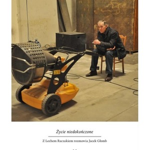 Życie niedokończone. Z Lechem Raczakiem...