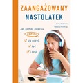 Zaangażowany nastolatek. Jak pomóc dziecku lepiej się uczyć, żyć i czuć