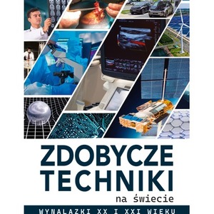 Zdobycze techniki na świecie. Wynalazki XX i XXI wieku