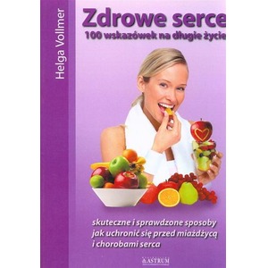 Zdrowe serce. 100 wskazówek na długie życie
