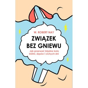 Związek bez gniewu. Jak przerwać błędne koło kłótni, dąsów i cichych dni